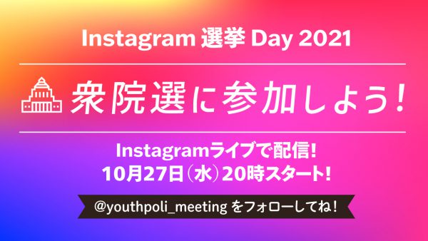 若者の55.7％が「衆院選の投票に行く」と回答。「Instagram 選挙Day 2021 衆院選に参加しよう！」ライブを実施 10月27日（水）20時より